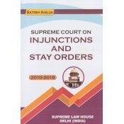 Supreme Law House's Supreme Court on Injunctions and Stay Orders 2010-2018 by Satish Ahuja